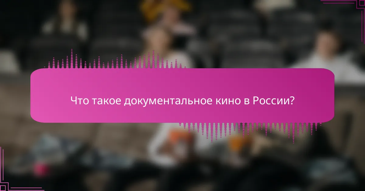 Что такое документальное кино в России?