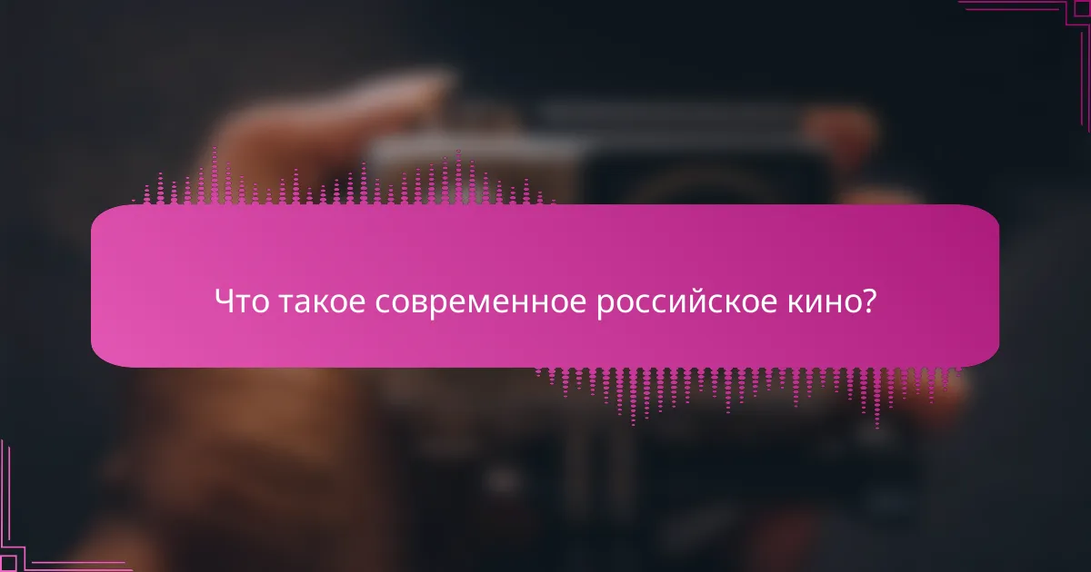 Что такое современное российское кино?