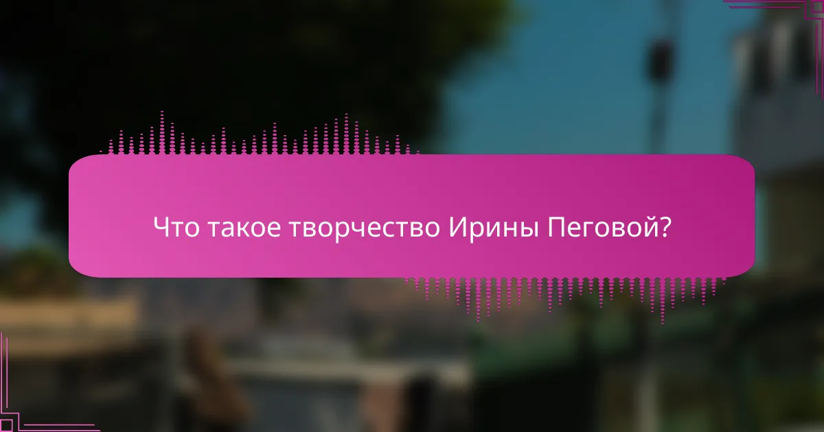 Что такое творчество Ирины Пеговой?