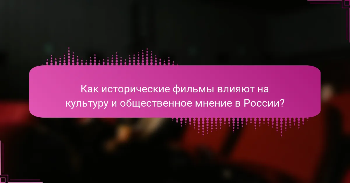 Как исторические фильмы влияют на культуру и общественное мнение в России?