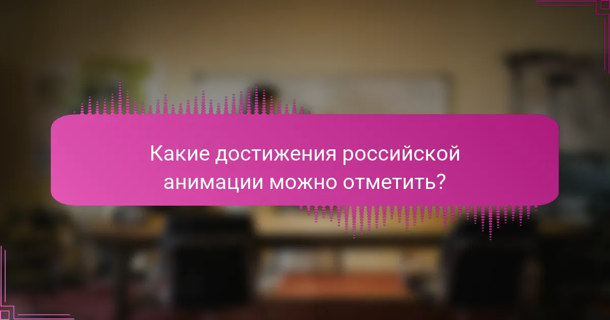 Какие достижения российской анимации можно отметить?