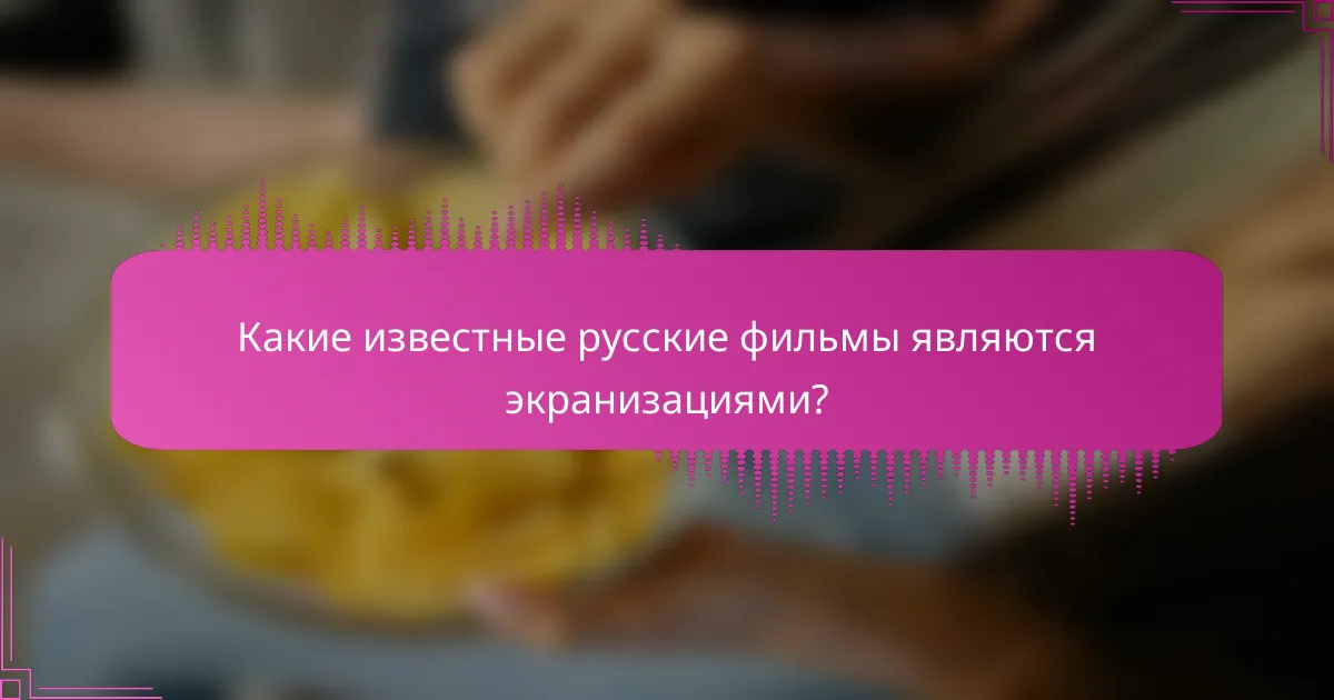 Какие известные русские фильмы являются экранизациями?