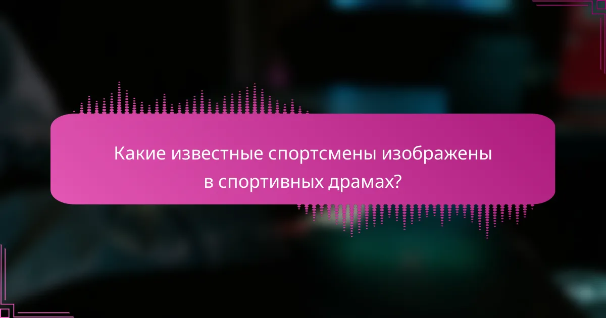 Какие известные спортсмены изображены в спортивных драмах?