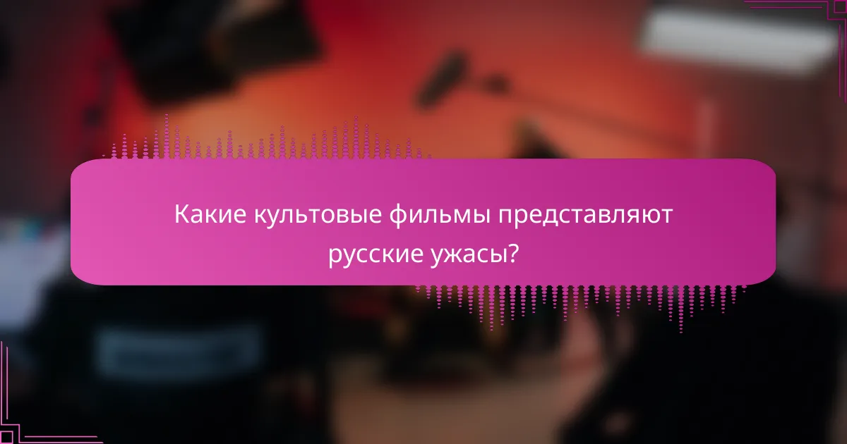 Какие культовые фильмы представляют русские ужасы?