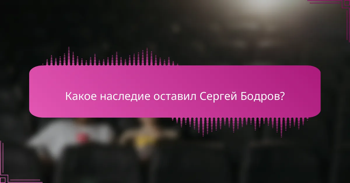 Какое наследие оставил Сергей Бодров?