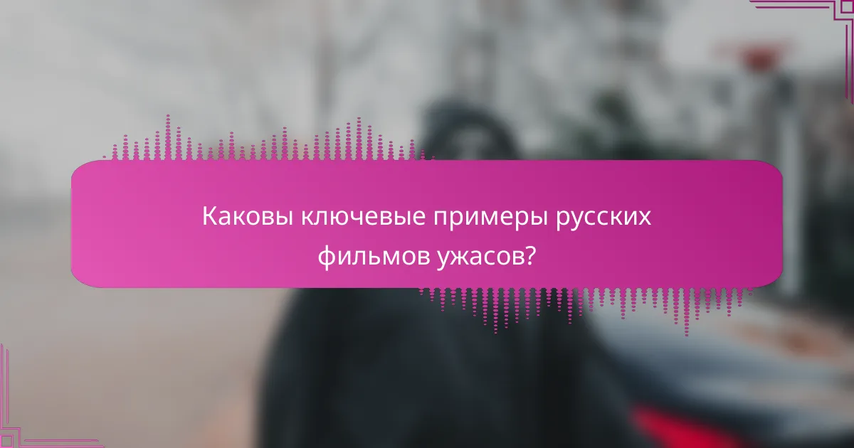 Каковы ключевые примеры русских фильмов ужасов?