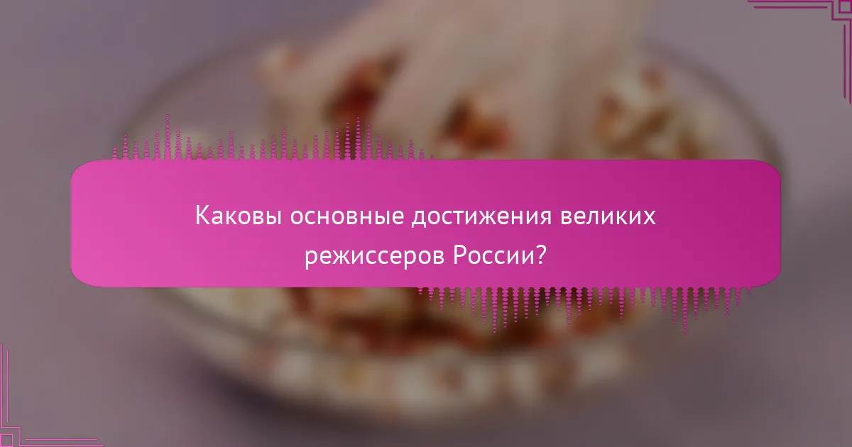Каковы основные достижения великих режиссеров России?