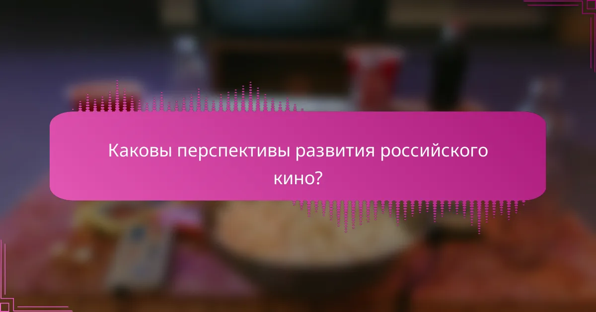 Каковы перспективы развития российского кино?