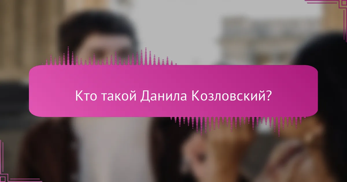 Кто такой Данила Козловский?